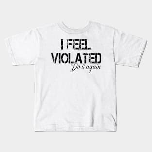 I feel violated do it again Kids T-Shirt